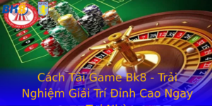 Cach Tai Game Bk8 Trai Nghiem Giai Tri Inh Cao Ngay Tai Nha