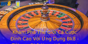Khám Phá Thế Giới Cá Cược Đỉnh Cao Với Ứng Dụng Bk8 - Tải app Bk8 Ngay Hôm Nay! 6 Kham Pha The Gioi Ca Cuoc Inh Cao Voi Ung Dung Bk8 Tai App Bk8 Ngay Hom Nay