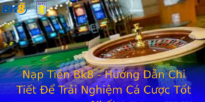 Nạp Tiền Bk8 - Hướng Dẫn Chi Tiết Để Trải Nghiệm Cá Cược Tốt Nhất 8 Nap Tien Bk8 Huong Dan Chi Tiet E Trai Nghiem Ca Cuoc Tot Nhat 3