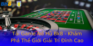 Tai Game No Hu Bk8 Kham Pha The Gioi Giai Tri Inh Cao