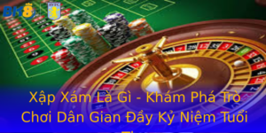 Xap Xam La Gi Kham Pha Tro Choi Dan Gian Ay Ky Niem Tuoi Tho